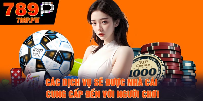 Các dịch vụ sẽ được nhà cái cung cấp đến với người chơi