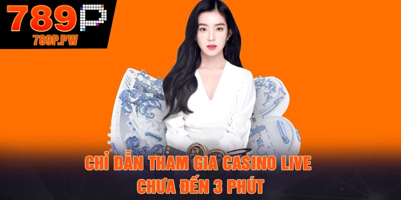 Chỉ dẫn tham gia casino live chưa đến 3 phút