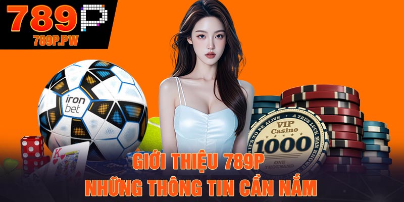 Giới thiệu 789p – Những thông tin cần nắm