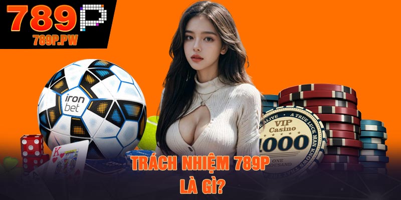 Trách nhiệm 789P là gì?