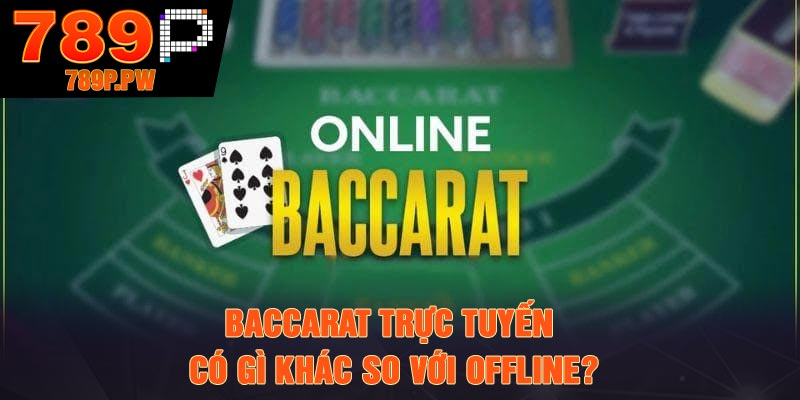 Baccarat trực tuyến có gì khác so với offline?