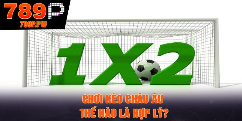 Chơi kèo châu Âu thế nào là hợp lý?