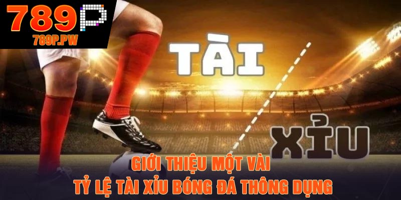 Giới thiệu một vài tỷ lệ tài xỉu bóng đá thông dụng