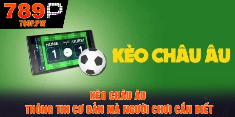 Kèo Châu Âu - Thông Tin Cơ Bản Mà Người Chơi Cần Biết