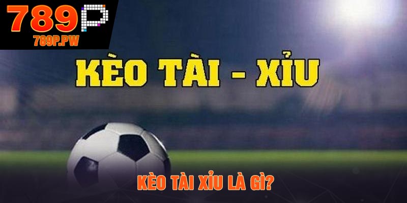 Kèo tài xỉu là gì?