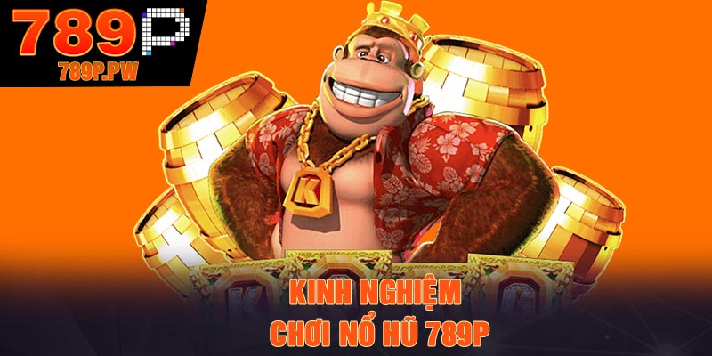 Kinh nghiệm chơi nổ hũ 789P